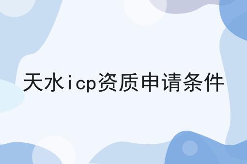 天水icp资质申请条件