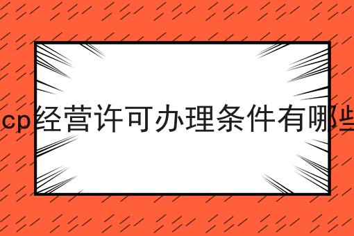 icp经营许可办理条件有哪些 icp经营许可办理条件有哪些