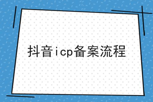快来看，抖音icp备案流程