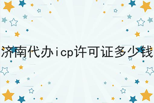 济南代办icp许可证多少钱，必不可少的因素有这些！