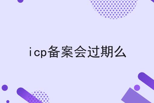 icp备案会过期么
