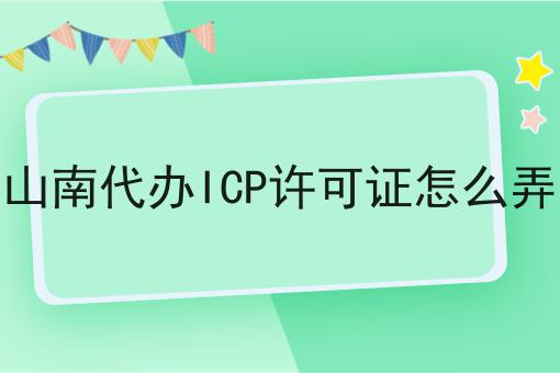 山南代办ICP许可证怎么弄
