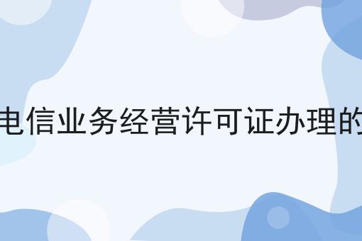 大同增值电信业务经营许可证办理的材料手续 大同增值电信业务经营许可证办理的材料手续
