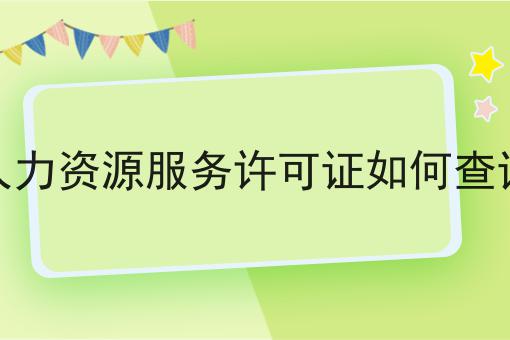 人力资源服务许可证如何查询 人力资源服务许可证如何查询