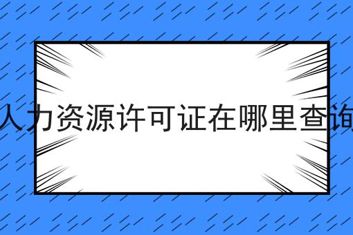 人力资源许可证在哪里查询 人力资源许可证在哪里查询