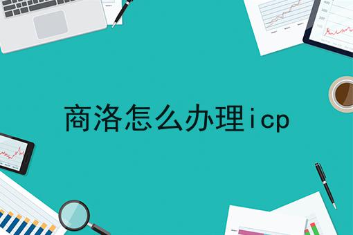 商洛怎么办理icp 商洛怎么办理icp