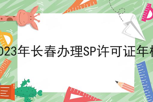 2023年长春办理SP许可证年检 2023年长春办理SP许可证年检