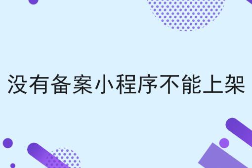 没有备案小程序不能上架，教程详细！
