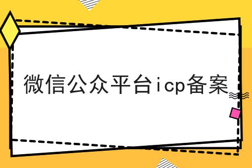 微信公众平台icp备案到底需要怎么做！
