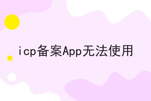icp备案App无法使用 icp备案App无法使用