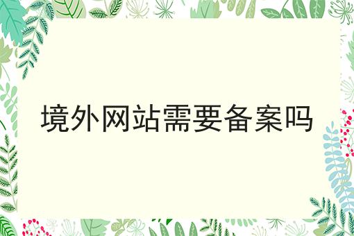 看过来！手把手教你境外网站需要备案吗！