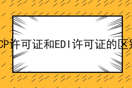 ICP许可证和EDI许可证的区别 ICP许可证和EDI许可证的区别