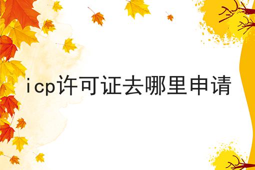 icp许可证去哪里申请