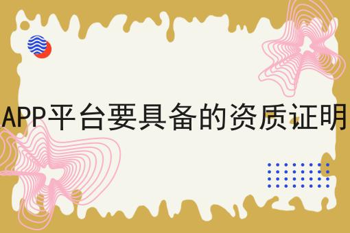 短视频APP平台要具备的资质证明有哪些 短视频APP平台要具备的资质证明有哪些