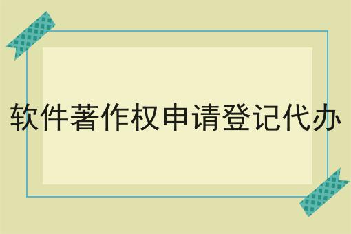 软件著作权申请登记代办有哪些？马上告诉你！
