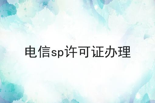 电信sp许可证办理 电信sp许可证办理