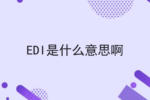 EDI是什么意思啊，让你成为行业大咖！
