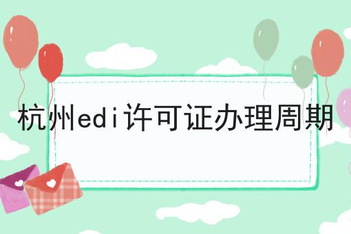 杭州edi许可证办理周期
