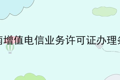 河南增值电信业务许可证办理条件，重要通知速看！