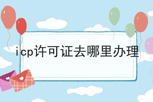 icp许可证去哪里办理，原来还可以这样！