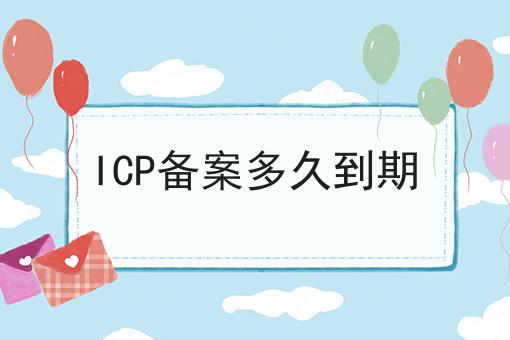 ICP备案多久到期 ICP备案多久到期