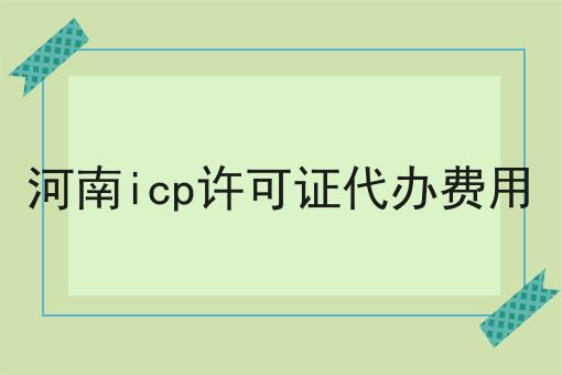 河南icp许可证代办费用