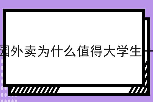 你不知道的n个校园外卖为什么值得大学生一试技巧