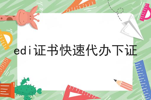 超详细edi证书快速代办下证全解