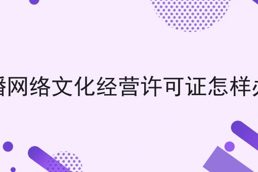 直播网络文化经营许可证怎样办理