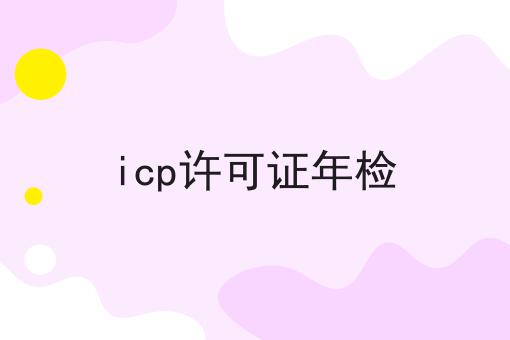 icp许可证年检，你确定不来看看？