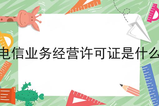 增值电信业务经营许可证是什么意思，详细教程看过来！