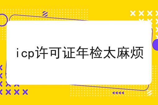 icp许可证年检太麻烦