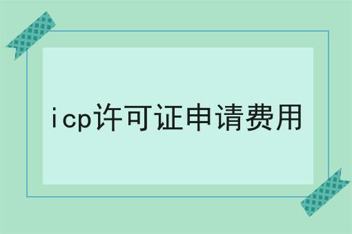 icp许可证申请费用？手把手教你！