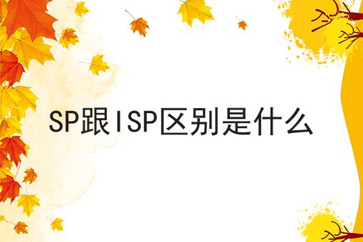 SP跟ISP区别是什么 SP跟ISP区别是什么