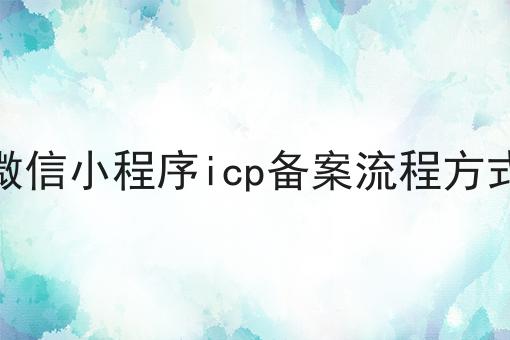 微信小程序icp备案流程方式，具体办理指南在这里！