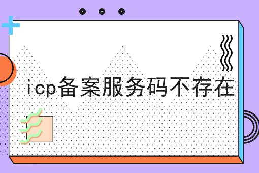 icp备案服务码不存在，必不可少的因素有这些！