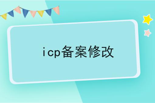如何做一个icp备案修改？教你三分钟搞定！