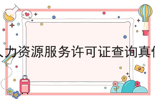 人力资源服务许可证查询真假 人力资源服务许可证查询真假
