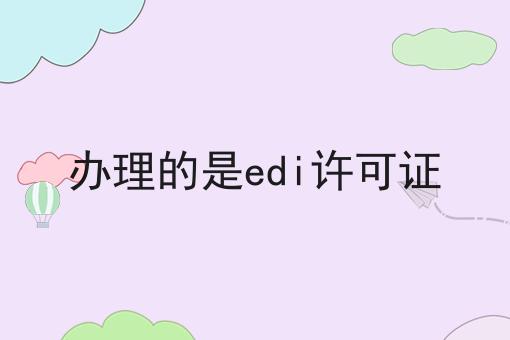 办理的是edi许可证 办理的是edi许可证