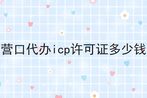 营口代办icp许可证多少钱