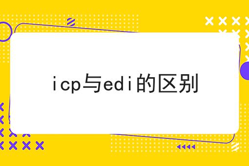 小白也能学，icp与edi的区别搞起来！