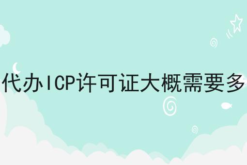 外资代办ICP许可证大概需要多少钱 外资代办ICP许可证大概需要多少钱