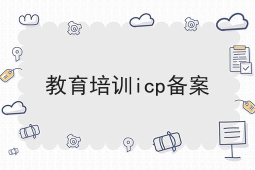 教育培训icp备案 教育培训icp备案