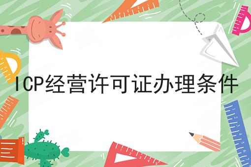 ICP经营许可证办理条件 ICP经营许可证办理条件