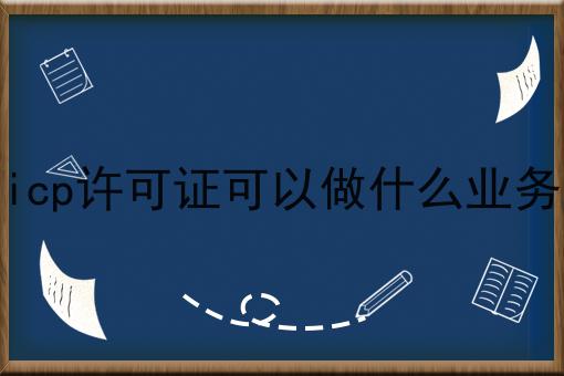 icp许可证可以做什么业务 icp许可证可以做什么业务