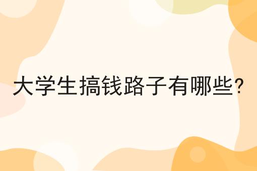 大学生搞钱路子有哪些?