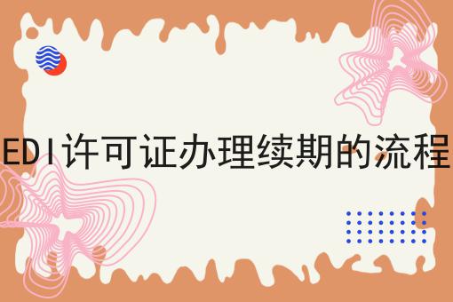 EDI许可证办理续期的流程有啥用你都了解吗