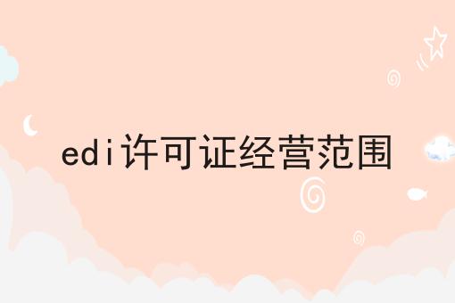 edi许可证经营范围，来这就对了
