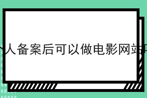 个人备案后可以做电影网站吗，这些办理流程你都知道吗