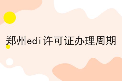 郑州edi许可证办理周期